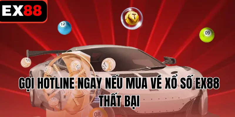 Gọi hotline ngay nếu mua vé xổ số EX88 thất bại