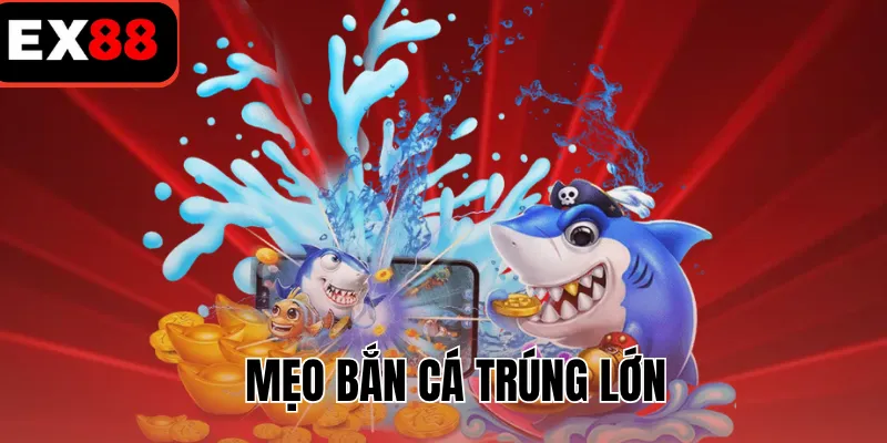 Mẹo bắn cá trúng lớn